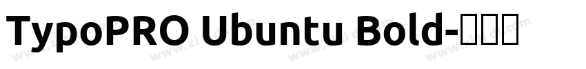 TypoPRO Ubuntu Bold字体转换 TypoPRO Ubuntu Bold字体转换